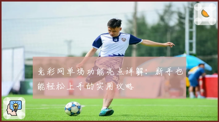 竞彩网单场功能亮点详解：新手也能轻松上手的实用攻略