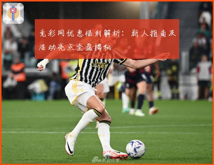 竞彩网优惠福利解析：新人指南及活动亮点全盘揭秘