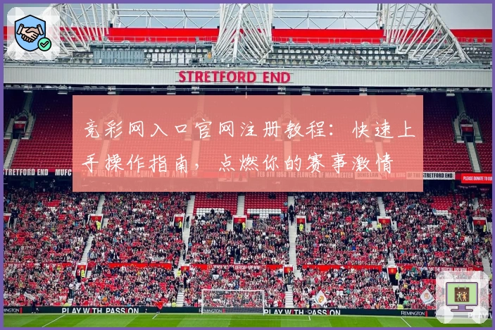 竞彩网入口官网注册教程：快速上手操作指南，点燃你的赛事激情