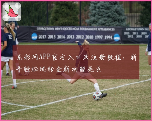 竞彩网APP官方入口及注册教程，新手轻松玩转全新功能亮点