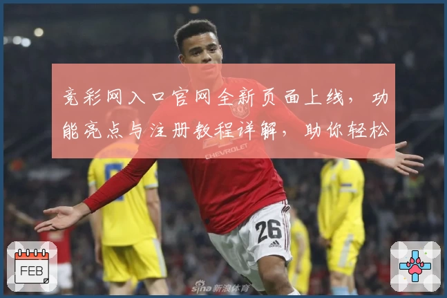 竞彩网入口官网全新页面上线，功能亮点与注册教程详解，助你轻松掌握使用技巧