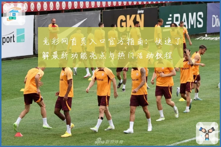 竞彩网首页入口官方指南：快速了解最新功能亮点与热门活动教程