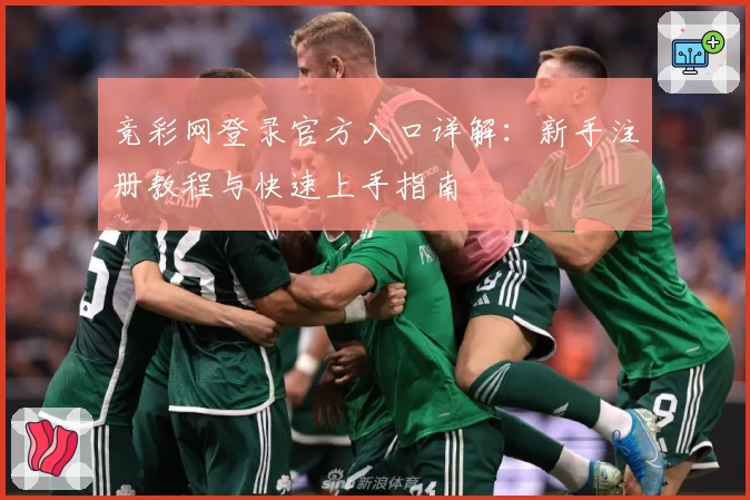 竞彩网登录官方入口详解：新手注册教程与快速上手指南
