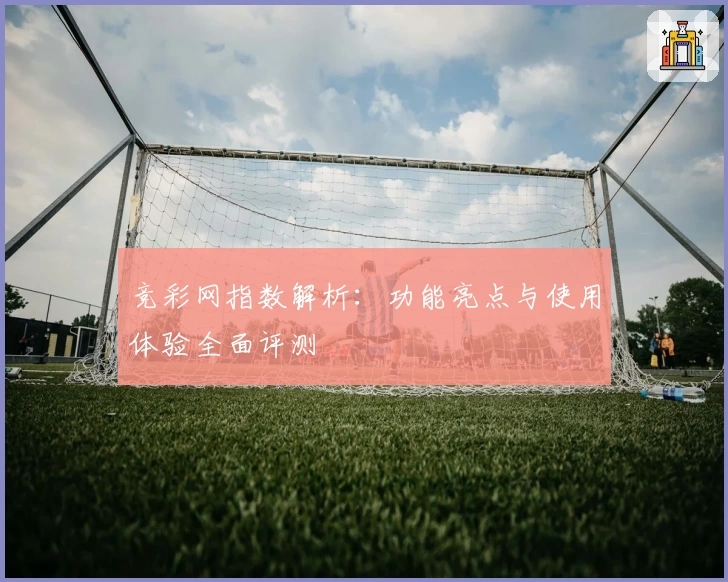 竞彩网指数解析：功能亮点与使用体验全面评测