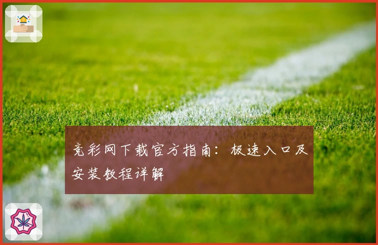 竞彩网下载官方指南：极速入口及安装教程详解